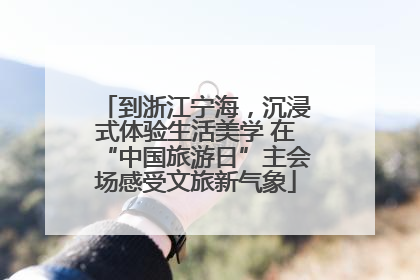到浙江宁海，沉浸式体验生活美学 在“中国旅游日”主会场感受文旅新气象