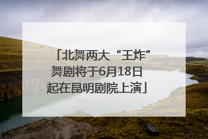 北舞两大“王炸”舞剧将于6月18日起在昆明剧院上演