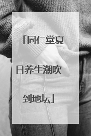 同仁堂夏日养生潮吹到地坛