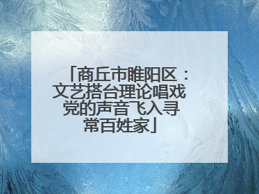 商丘市睢阳区：文艺搭台理论唱戏 党的声音飞入寻常百姓家