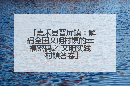 嘉禾县晋屏镇：解码全国文明村镇的幸福密码之 文明实践·村镇答卷