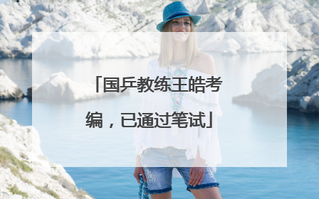 国乒教练王皓考编，已通过笔试