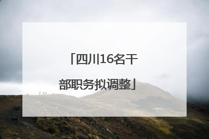 四川16名干部职务拟调整