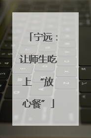 宁远：让师生吃上 “放心餐”