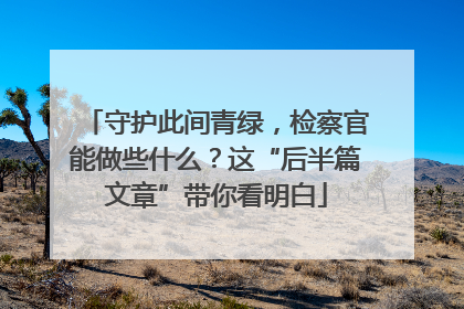 守护此间青绿，检察官能做些什么？这“后半篇文章”带你看明白