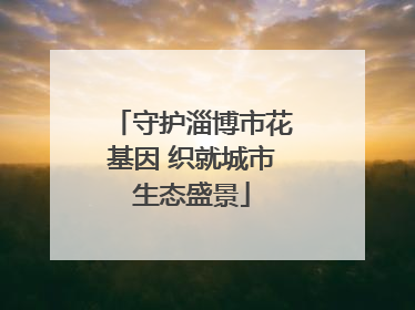 守护淄博市花基因 织就城市生态盛景