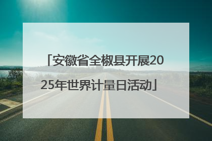 安徽省全椒县开展2025年世界计量日活动