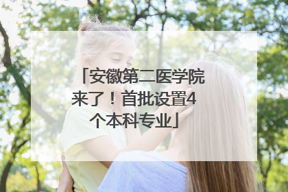 安徽第二医学院来了！首批设置4个本科专业