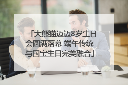 大熊猫迈迈8岁生日会圆满落幕 端午传统与国宝生日完美融合