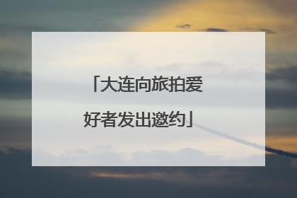 大连向旅拍爱好者发出邀约