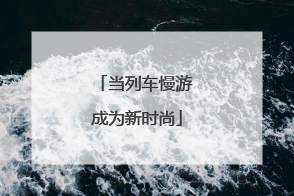 当列车慢游成为新时尚