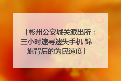 彬州公安城关派出所：三小时速寻遗失手机 锦旗背后的为民速度