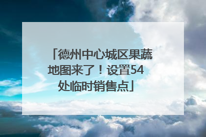 德州中心城区果蔬地图来了！设置54处临时销售点