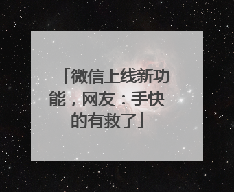 微信上线新功能，网友：手快的有救了
