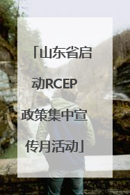 山东省启动RCEP政策集中宣传月活动