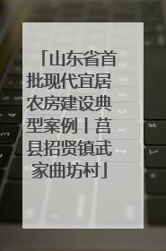 山东省首批现代宜居农房建设典型案例丨莒县招贤镇武家曲坊村