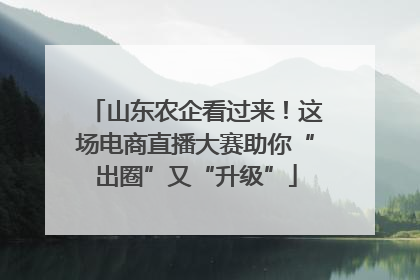 山东农企看过来！这场电商直播大赛助你“出圈”又“升级”