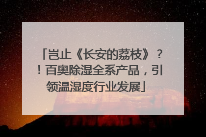 岂止《长安的荔枝》？！百奥除湿全系产品，引领温湿度行业发展