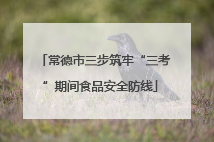 常德市三步筑牢“三考”期间食品安全防线