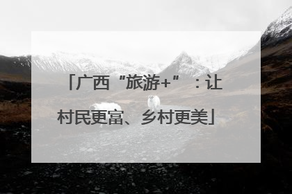 广西“旅游+”：让村民更富、乡村更美