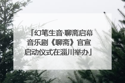 幻笔生音·聊斋启幕 音乐剧《聊斋》官宣启动仪式在淄川举办