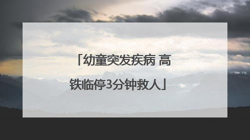 幼童突发疾病 高铁临停3分钟救人