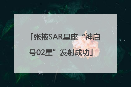 张掖SAR星座“神启号02星”发射成功