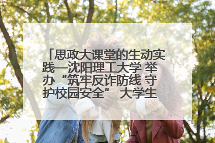 思政大课堂的生动实践—沈阳理工大学 举办“筑牢反诈防线 守护校园安全” 大学生反诈情景剧展演活动