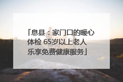 息县：家门口的暖心体检 65岁以上老人乐享免费健康服务