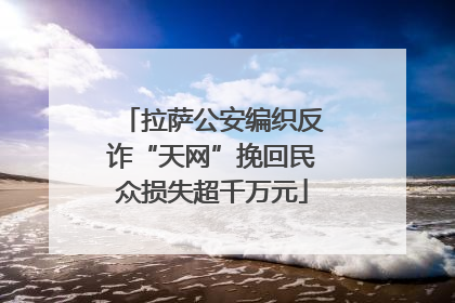 拉萨公安编织反诈“天网”挽回民众损失超千万元