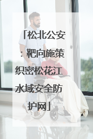 松北公安：靶向施策织密松花江水域安全防护网