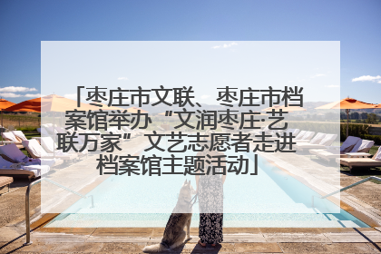 枣庄市文联、枣庄市档案馆举办“文润枣庄·艺联万家”文艺志愿者走进档案馆主题活动