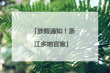 放假通知！浙江多地官宣
