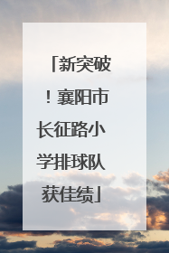 新突破！襄阳市长征路小学排球队获佳绩