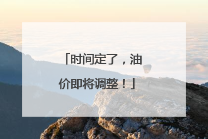 时间定了，油价即将调整！