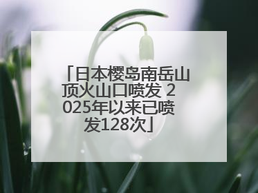 日本樱岛南岳山顶火山口喷发 2025年以来已喷发128次