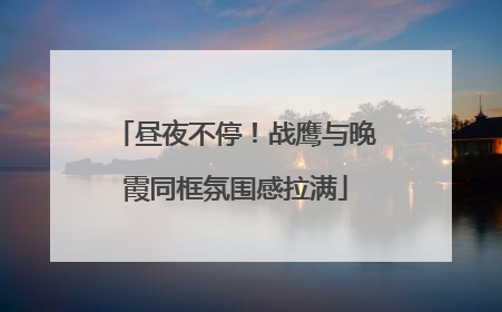 昼夜不停！战鹰与晚霞同框氛围感拉满