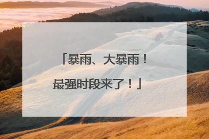 暴雨、大暴雨！最强时段来了！