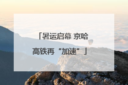 暑运启幕 京哈高铁再“加速”