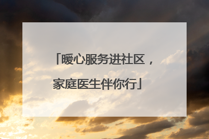 暖心服务进社区，家庭医生伴你行