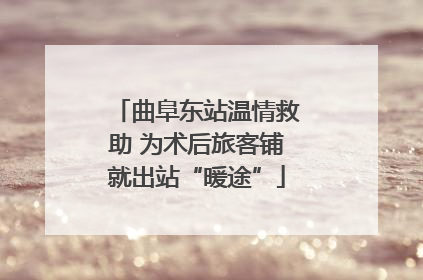 曲阜东站温情救助 为术后旅客铺就出站“暖途”
