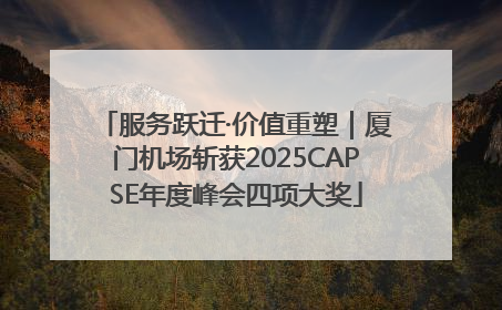 服务跃迁·价值重塑｜厦门机场斩获2025CAPSE年度峰会四项大奖