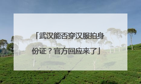 武汉能否穿汉服拍身份证？官方回应来了