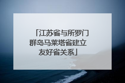 江苏省与所罗门群岛马莱塔省建立友好省关系