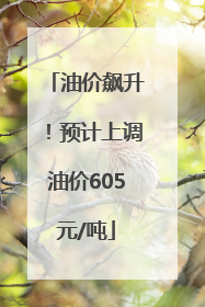 油价飙升！预计上调油价605元/吨