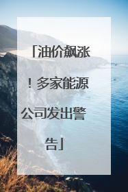 油价飙涨！多家能源公司发出警告