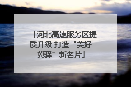 河北高速服务区提质升级 打造“美好冀驿”新名片