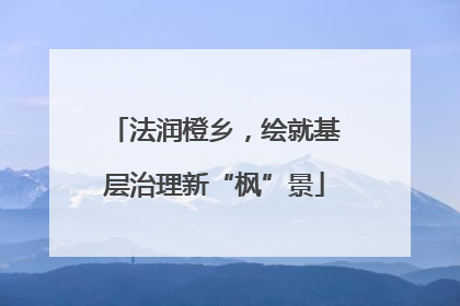 法润橙乡，绘就基层治理新“枫”景
