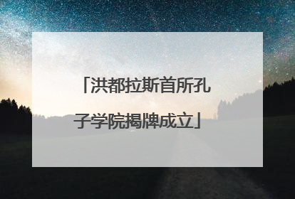 洪都拉斯首所孔子学院揭牌成立