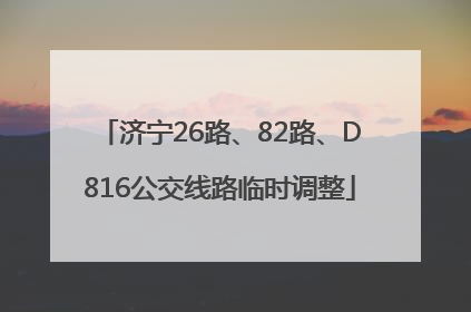 济宁26路、82路、D816公交线路临时调整